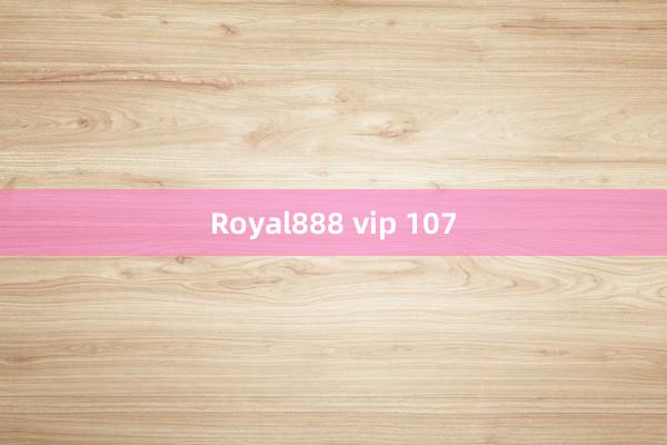 Royal888 vip 107