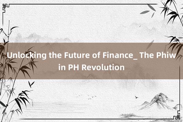 Unlocking the Future of Finance_ The Phiwin PH Revolution