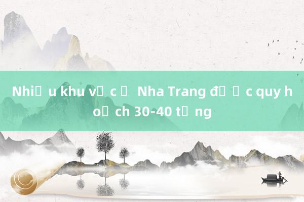 Nhiều khu vực ở Nha Trang được quy hoạch 30-40 tầng