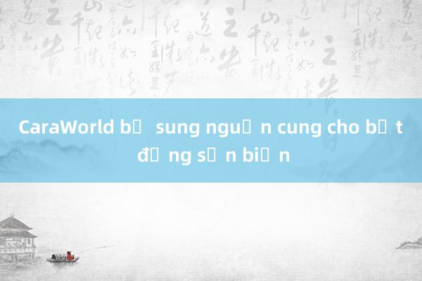 CaraWorld bổ sung nguồn cung cho bất động sản biển