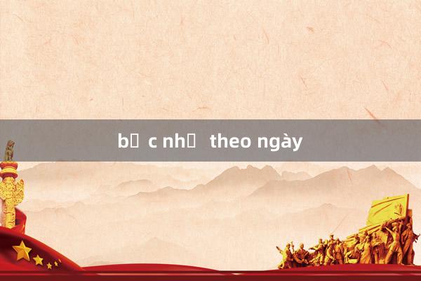 bạc nhớ theo ngày