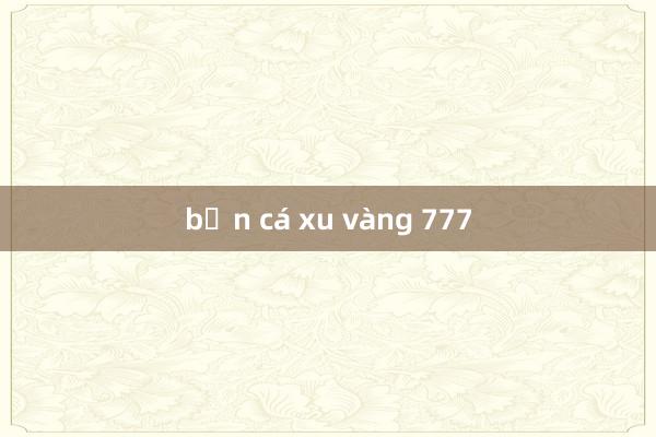 bắn cá xu vàng 777