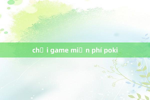 chơi game miễn phí poki