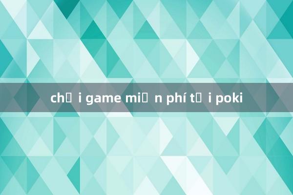 chơi game miễn phí tại poki