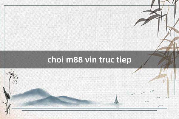 choi m88 vin truc tiep