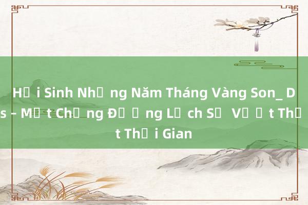 Hồi Sinh Những Năm Tháng Vàng Son_ Dàn 80s – Một Chặng Đường Lịch Sử Vượt Thời Gian