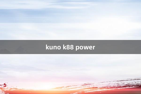 kuno k88 power