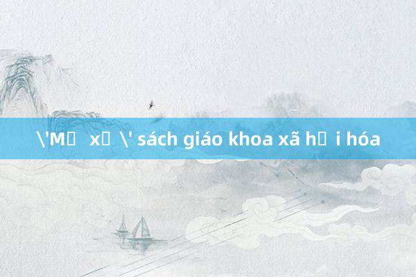 'Mổ xẻ' sách giáo khoa xã hội hóa