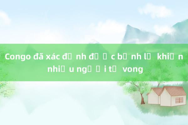 Congo đã xác định được bệnh lạ khiến nhiều người tử vong