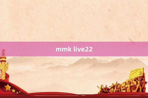 mmk live22