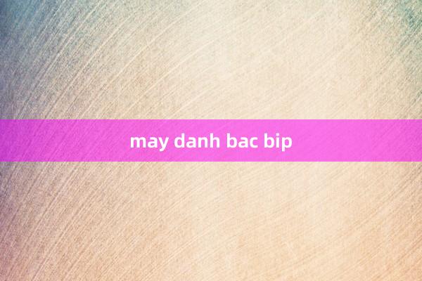 may danh bac bip