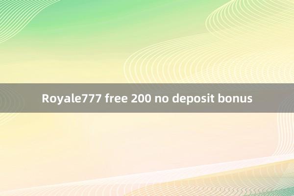 Royale777 free 200 no deposit bonus